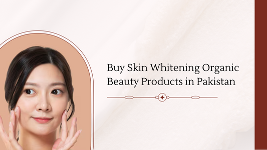 Buy Skin Whitening Organic Beauty Products in Pakistan